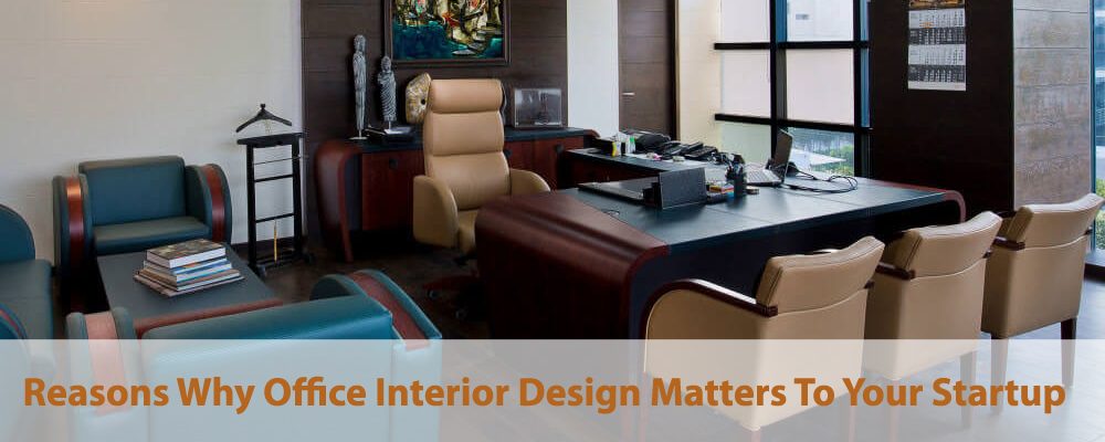 Reasons Why Office Interior Design Matters To Your Startup